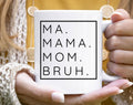 Ma. Mama. Mom. Bruh. Mug